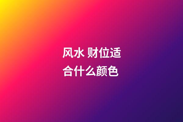 风水 财位适合什么颜色